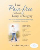 Live Pain Free Without Drugs or Surgery: How to Use Integrated Positional Therapy to Eliminate Chronic Pain 0983138311 Book Cover