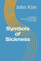Symbols of Sickness: The Hidden Meanings of Disease in the Bible B0F2SLYRDH Book Cover