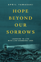 Hope Beyond Our Sorrows: Learning to Live with Life-Changing Loss 151381625X Book Cover