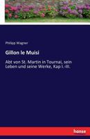 Gillon Le Muisi, Abt Von St. Martin in Tournai Sein Leben Und Seine Werke 3743612259 Book Cover