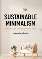 Sustainable Minimalism: Embrace Zero Waste, Build Sustainability Habits That Last, and Become a Minimalist without Sacrificing the Planet 1642505013 Book Cover