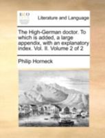 The High-German doctor. To which is added, a large appendix, with an explanatory index. Vol. II. Volume 2 of 2 1140741616 Book Cover