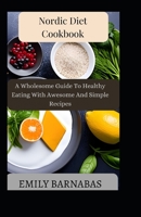 Nordic Diet Cookbook: A Wholesome Guide To Healthy Eating With Awesome And Simple Recipes B0C6W1X6H7 Book Cover