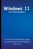 Windows 11 For Beginners: The Ultimate Step-By-Step Guide To Learning How To Use Windows Like A Pro B0CPKWXGDH Book Cover