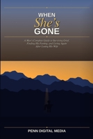 WHEN SHE'S GONE: A Man's Complete Guide to Surviving Grief, Finding His Footing, and Living Again After Losing His Wife B0H2HJ7PYT Book Cover