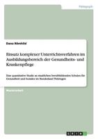 Einsatz komplexer Unterrichtsverfahren im Ausbildungsbereich der Gesundheits- und Krankenpflege: Eine quantitative Studie an staatlichen berufsbildenden Schulen f�r Gesundheit und Soziales im Bundesla 3668152438 Book Cover