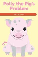 Polly the Pig's Problem: What's the Problem? 1725354403 Book Cover