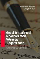God Inspired Poems We Wrote Together B0D3F7ML86 Book Cover