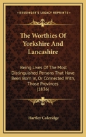 The Worthies of Yorkshire and Lancashire: Being Lives of the Most Distinguished Persons That Have Been Born In, Or Connected With, Those Provinces ... 1356453376 Book Cover