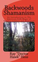 Backwoods Shamanism: An Introduction to the Old-Time American Folk Magic of Hoodoo Conjure and Rootwork 1503028283 Book Cover
