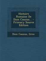 Histoire Romaine De Dion Cassius... - Primary Source Edition 1294126210 Book Cover