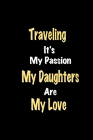 Traveling It's My Passion My Daughters Are My Love: Lined notebook / Great Traveling Funny quote in this Traveling Journal, This Perfect Traveling ... kids Happiness Also for Traveling Hobby Lover B083XX59JH Book Cover