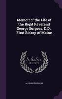 Memoir of the Life of the Right Reverend George Burgess, D.D., First Bishop of Maine 1347425187 Book Cover