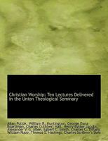 Christian Worship: Ten Lectures Delivered in the Union Theological Seminary 1140391410 Book Cover