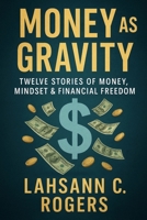 Money As Gravity: Twelve Stories of Money, Mindset & Financial Freedom B0F566B78D Book Cover