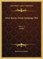 Onze Kunst, Derde Jaargang 1904: Part 1-2 (1904) 1167707869 Book Cover