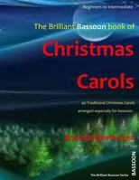 The Brilliant Bassoon Book of Christmas Carols: 40 Traditional Christmas Carols arranged especially for Bassoon 1494226537 Book Cover