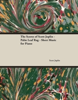 The Scores of Scott Joplin - Palm Leaf Rag - Sheet Music for Piano 1528701895 Book Cover