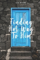 Finding Her Way To Him: A Time Traveling Story Of Hope And Love B086B8FK25 Book Cover