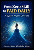 From Zero Skill to Paid Daily: A System Anyone Can Start B0GXBVQS7W Book Cover