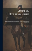 Modern Horsemanship: An Original Method of Teaching the Art by Means of Pictures From the Life 1020857536 Book Cover