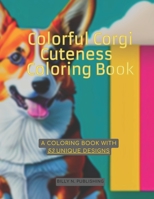 Colorful Corgi Cuteness Coloring Book: 53 Unique Designs of Adorable Corgi Cuties B0BW38DB6L Book Cover