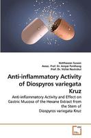 Anti-inflammatory Activity of Diospyros variegata Kruz: Anti-inflammatory Activity and Effect on Gastric Mucosa of the Hexane Extract from the Stem of Diospyros variegata Kruz 3639129059 Book Cover