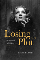 Losing the Plot: Film and Feeling in the Modern Novel 0226829243 Book Cover