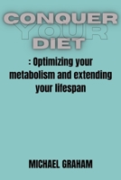 Conquer Your Diet: Optimizing your metabolism and extending your lifespan B0C2S5MVNX Book Cover