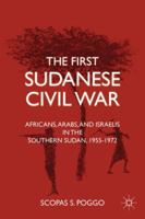 The First Sudanese Civil War: Africans, Arabs, and Israelis in the Southern Sudan, 1955-1972 1349374741 Book Cover