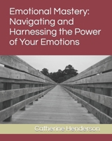 Emotional Mastery: Navigating and Harnessing the Power of Your Emotions B0CCCJ6FTL Book Cover