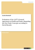 Evaluation of the GATT (General Agreement on Tariffs and Trade). Regarding the Free Trade Concepts according to David Ricardo 3346444473 Book Cover