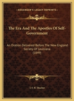 The Era And The Apostles Of Self-Government: An Oration Delivered Before The New England Society Of Louisiana 1161907351 Book Cover
