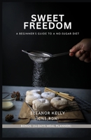 SWEET FREEDOM: A Beginner's Guide to a No-Sugar Diet B0C1J5SKDP Book Cover