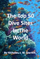 The World's Top 50 Dive Sites (Scuba-Diving): Top 50 Best Scuba-Diving Dive Sites In The World (Books By Nicholas J W Starrett) B0F67C4BTF Book Cover