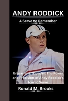 ANDY RODDICK: A Serve to Remember Unleashing Thunder: The Power and Precision of Andy Roddick's Iconic Serve B0CTM88JWX Book Cover