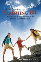 Mike Storms' Parenting 101: A Practical Hands-On Guide to Raising Remarkable Kids 1932021671 Book Cover