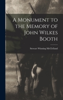A Monument to the Memory of John Wilkes Booth 1013390547 Book Cover