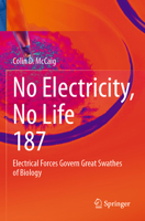 No Electricity, No Life: Electrical Forces Govern Great Swathes of Biology 3031688295 Book Cover