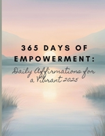 365 Days of Empowerment: Daily Affirmations for a Vibrant 2025: Daily Affirmations for 2025 Diary foe Teens and Adults Motivation for Self-love and Productivity B0DPSZVNVL Book Cover