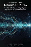 Logica Quanta: Total Wave Modified Schrödinger Equation: A Framework for Wave-Based Collapse (Logica Quanta Series) 9811786089 Book Cover