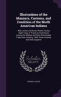 Illustrations of the Manners, Customs & Condition of the North American Indians 114635665X Book Cover