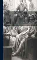 The Birthday; A Comedy in Three Acts 1022111388 Book Cover