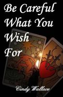 Be Careful What You Wish For 1499146353 Book Cover