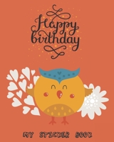 My Sticker Book Happy Birthday: My Owl Favorite Blank Sticker Collection Album To put stickers in, For Collecting, Drawing, Autographs, Sketchbook And Writing Notes Gift for For Kids, Girls, Boys 1706106343 Book Cover