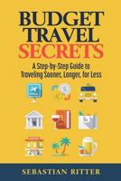 Budget Travel: Secrets: A Step-by-Step Guide to Traveling Sooner, Longer, for Less 1545172447 Book Cover