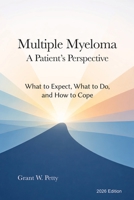 Multiple Myeloma : A Patient's Perspective - What It Is, What to Do, and How to Cope 1944441069 Book Cover
