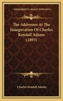 The Addresses At The Inauguration Of Charles Kendall Adams 1166929760 Book Cover