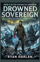 Drowned Sovereign: A LitRPG Territory-Lord Adventure: Book 2 of the Antarctic Dominion (Antarctic Dominion : A LitRPG Military Sci-Fi Space Opera Trilogy) B0H24BB35V Book Cover