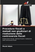 Procedure fiscali e metodi non giudiziari di risoluzione delle controversie fiscali: Ambasciatore fiscale, arbitrato fiscale e mediazione nelle controversie fiscali 6204132997 Book Cover